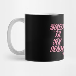 Shred ’til yer dead! - pink Mug